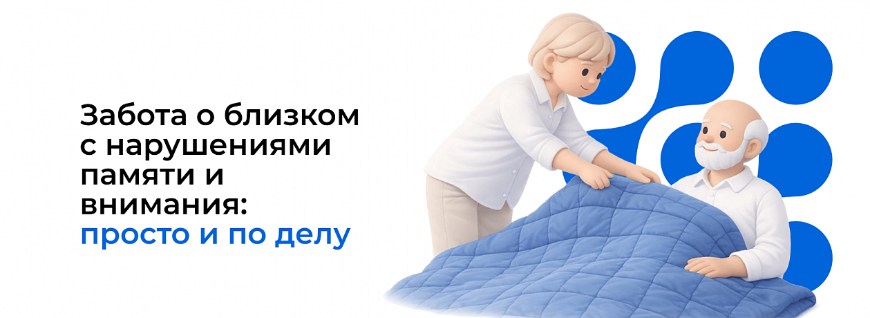  Забота о близком с нарушениями памяти и внимания: просто и по делу